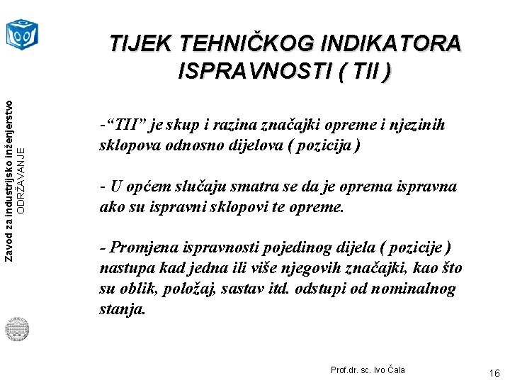 Zavod za industrijsko inženjerstvo ODRŽAVANJE TIJEK TEHNIČKOG INDIKATORA ISPRAVNOSTI ( TII ) -“TII” je