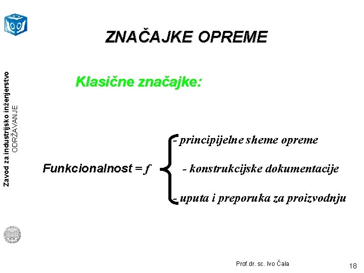 Zavod za industrijsko inženjerstvo ODRŽAVANJE ZNAČAJKE OPREME Klasične značajke: - principijelne sheme opreme Funkcionalnost