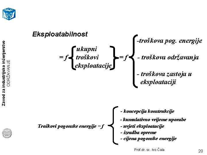 Zavod za industrijsko inženjerstvo ODRŽAVANJE Eksploatabilnost =f ukupni troškovi eksploatacije -troškova pog. energije =f