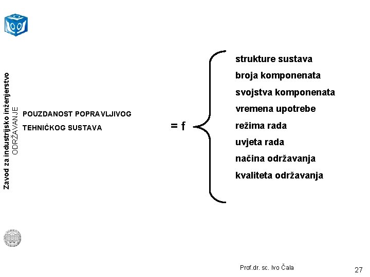 Zavod za industrijsko inženjerstvo ODRŽAVANJE strukture sustava broja komponenata svojstva komponenata vremena upotrebe POUZDANOST