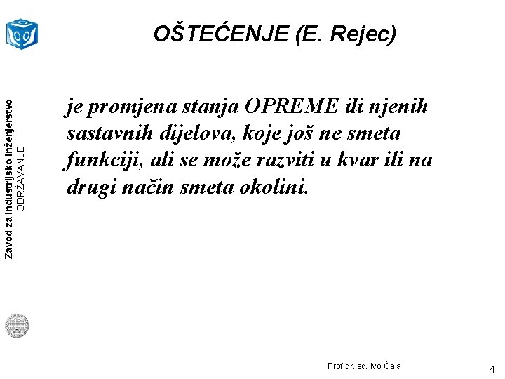 Zavod za industrijsko inženjerstvo ODRŽAVANJE OŠTEĆENJE (E. Rejec) je promjena stanja OPREME ili njenih