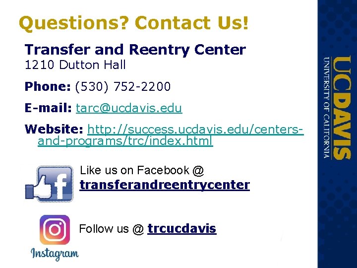 Questions? Contact Us! Transfer and Reentry Center 1210 Dutton Hall Phone: (530) 752 -2200 Questions? Contact Us! Transfer and Reentry Center 1210 Dutton Hall Phone: (530) 752 -2200