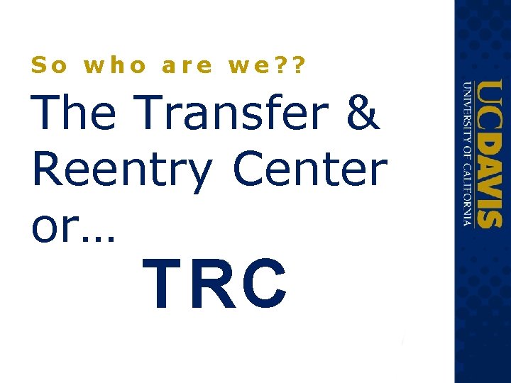 So who are we? ? The Transfer & Reentry Center or… TRC So who are we? ? The Transfer & Reentry Center or… TRC