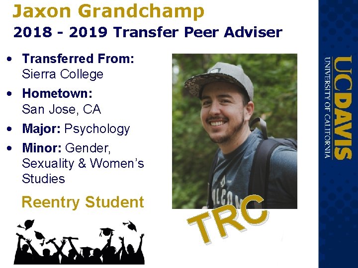 Jaxon Grandchamp 2018 - 2019 Transfer Peer Adviser • Transferred From: Sierra College • Jaxon Grandchamp 2018 - 2019 Transfer Peer Adviser • Transferred From: Sierra College •