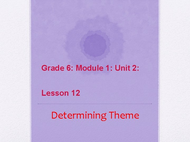 Grade 6: Module 1: Unit 2: Lesson 12 Determining Theme 