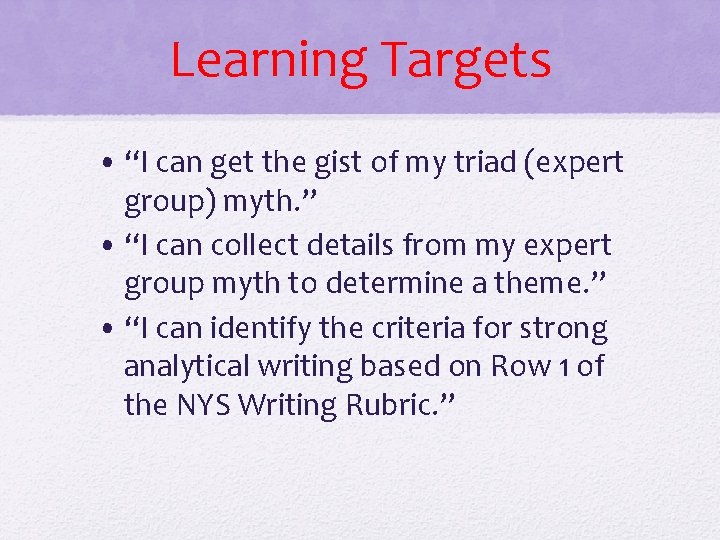 Learning Targets • “I can get the gist of my triad (expert group) myth.