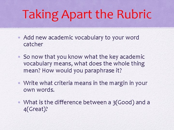 Taking Apart the Rubric • Add new academic vocabulary to your word catcher •