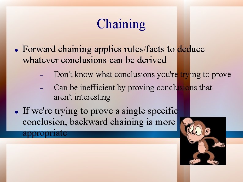 Chaining Forward chaining applies rules/facts to deduce whatever conclusions can be derived Don't know