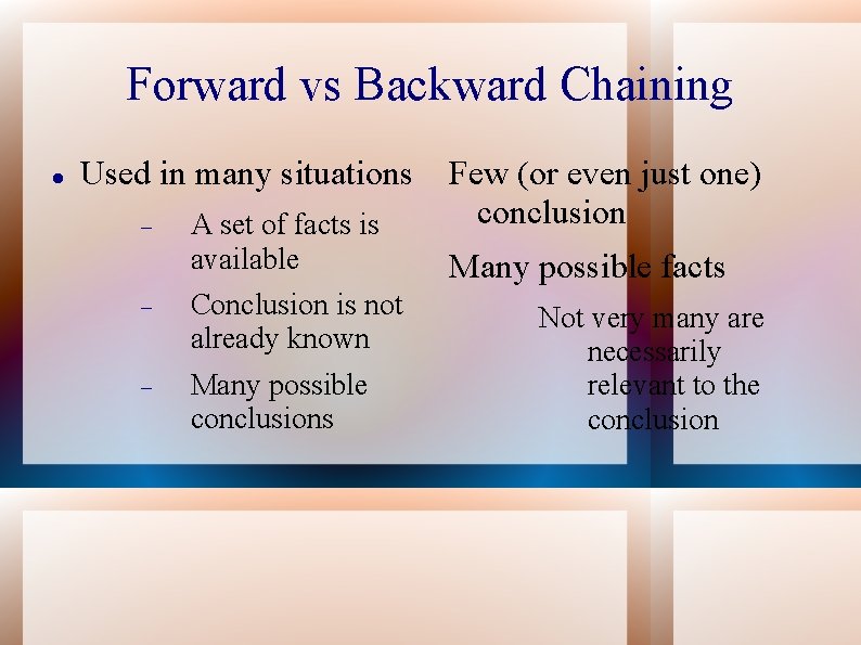 Forward vs Backward Chaining Used in many situations A set of facts is available