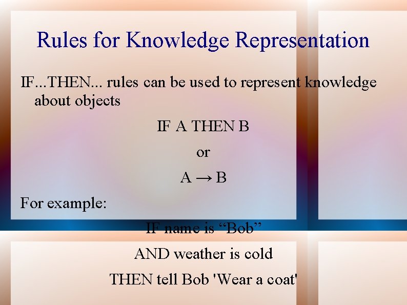Rules for Knowledge Representation IF. . . THEN. . . rules can be used