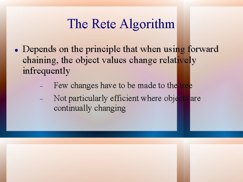 The Rete Algorithm Depends on the principle that when using forward chaining, the object