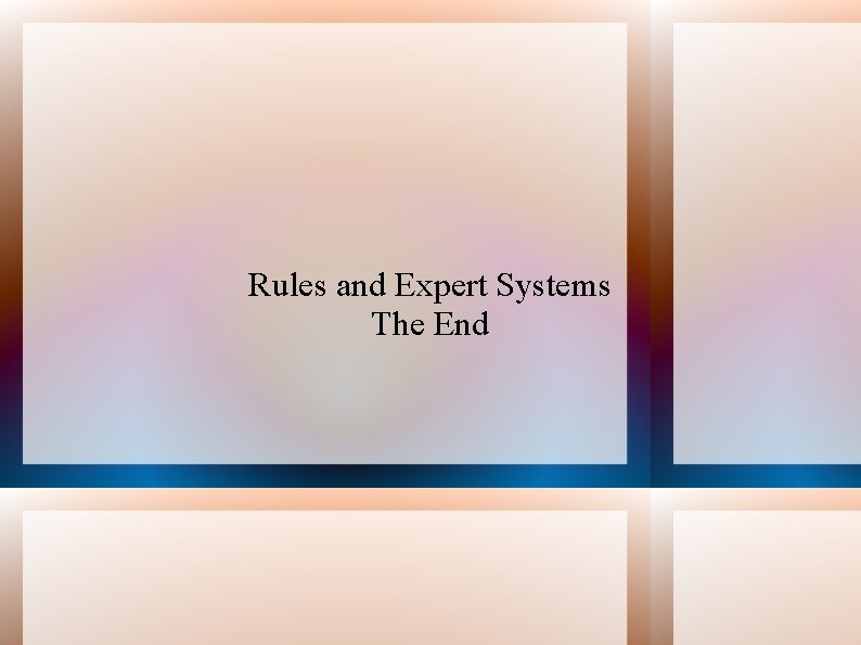 Rules and Expert Systems The End 