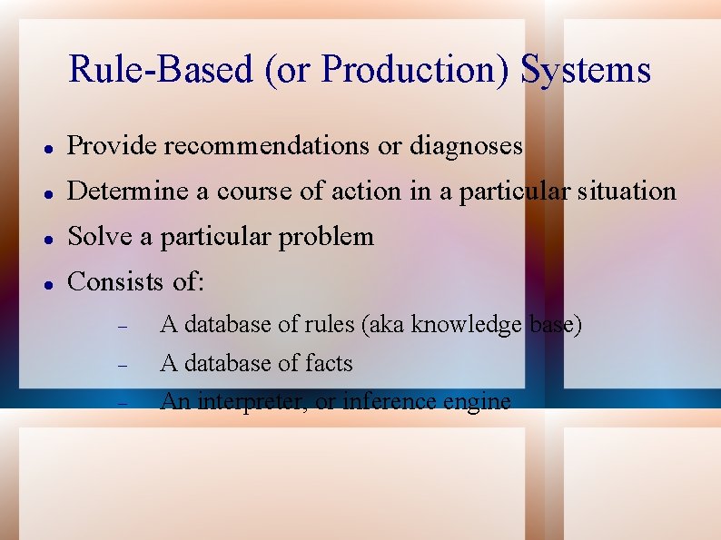 Rule-Based (or Production) Systems Provide recommendations or diagnoses Determine a course of action in