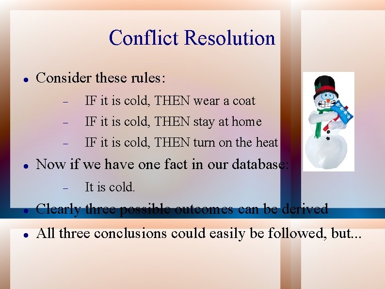 Conflict Resolution Consider these rules: IF it is cold, THEN wear a coat IF