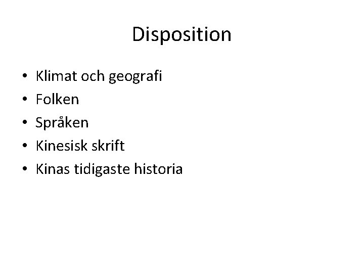 Disposition • • • Klimat och geografi Folken Språken Kinesisk skrift Kinas tidigaste historia