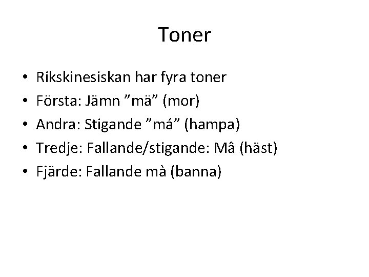 Toner • • • Rikskinesiskan har fyra toner Första: Jämn ”mä” (mor) Andra: Stigande