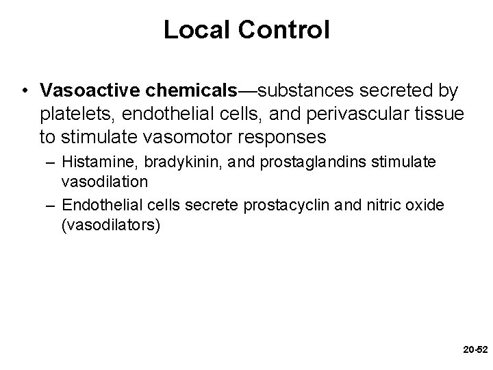 Local Control • Vasoactive chemicals—substances secreted by platelets, endothelial cells, and perivascular tissue to