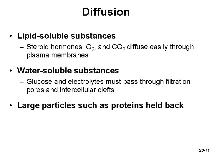Diffusion • Lipid-soluble substances – Steroid hormones, O 2, and CO 2 diffuse easily