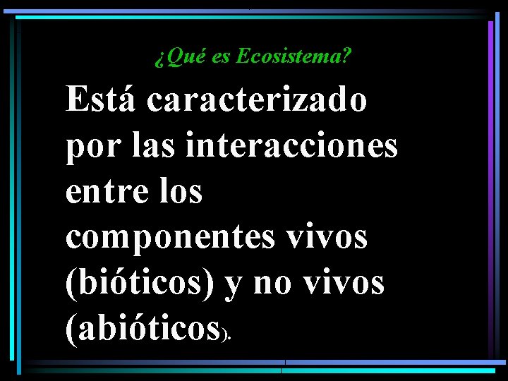¿Qué es Ecosistema? Está caracterizado por las interacciones entre los componentes vivos (bióticos) y