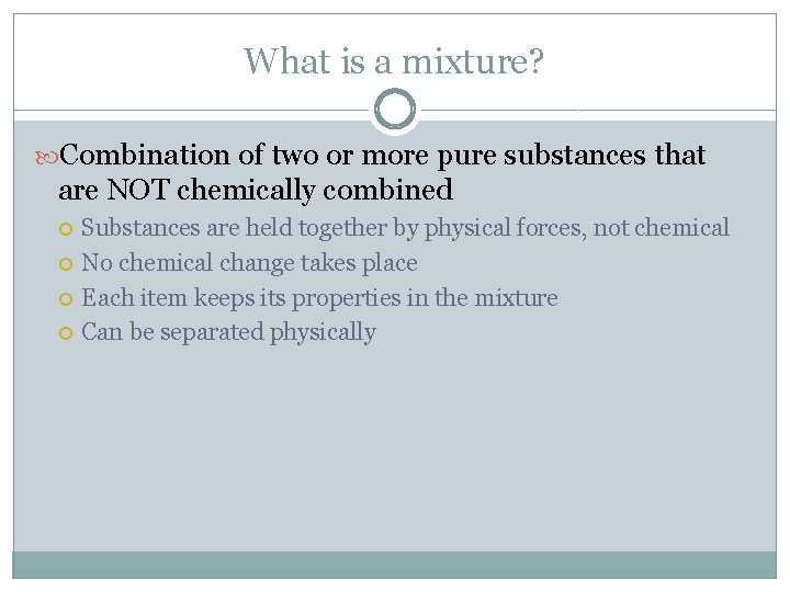 What is a mixture? Combination of two or more pure substances that are NOT