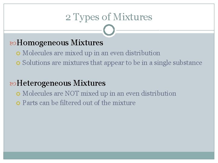 2 Types of Mixtures Homogeneous Mixtures Molecules are mixed up in an even distribution