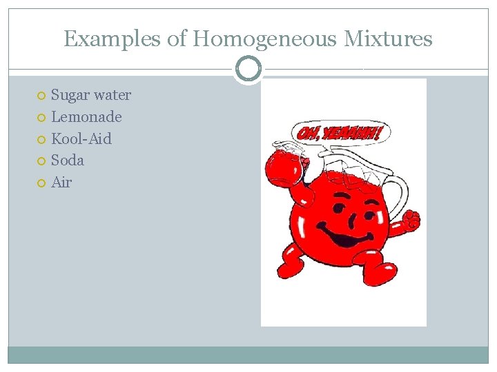 Examples of Homogeneous Mixtures Sugar water Lemonade Kool-Aid Soda Air 