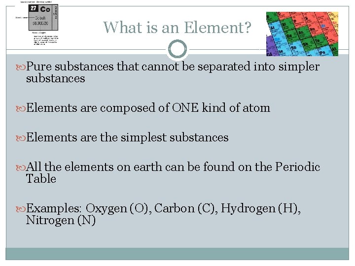 What is an Element? Pure substances that cannot be separated into simpler substances Elements