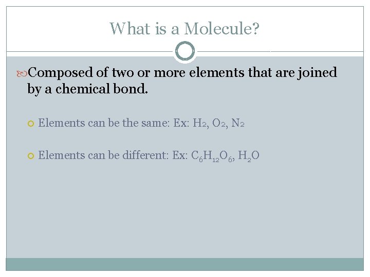 What is a Molecule? Composed of two or more elements that are joined by