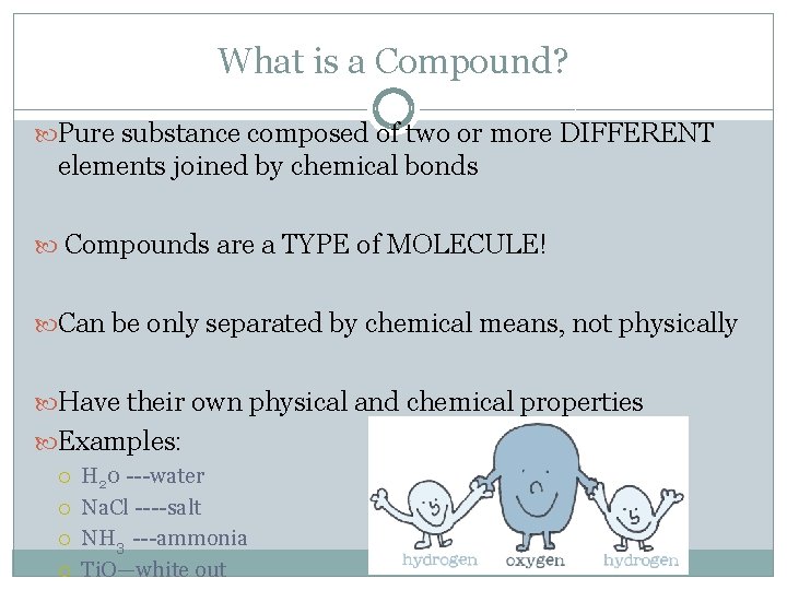 What is a Compound? Pure substance composed of two or more DIFFERENT elements joined