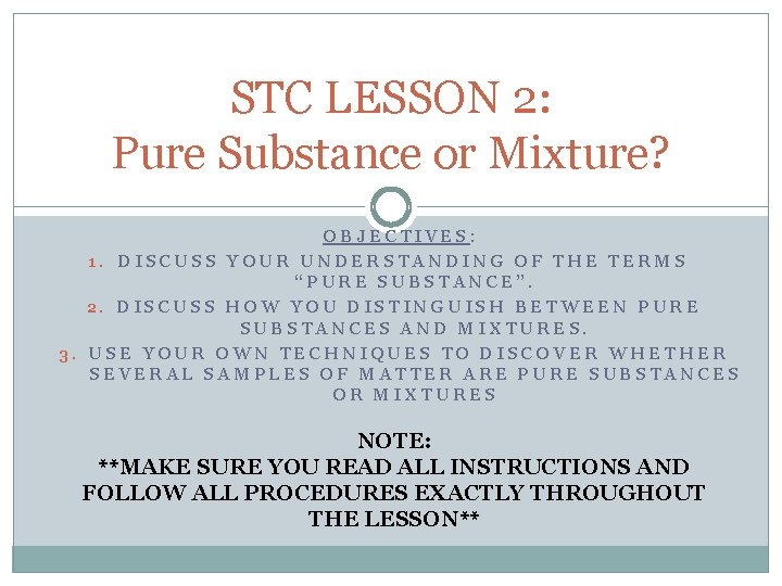 STC LESSON 2: Pure Substance or Mixture? OBJECTIVES: 1. DISCUSS YOUR UNDERSTANDING OF THE