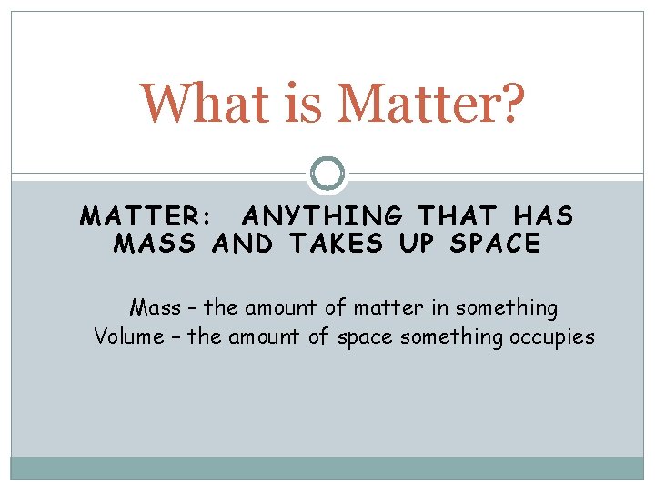 What is Matter? MATTER: ANYTHING THAT HAS MASS AND TAKES UP SPACE Mass –