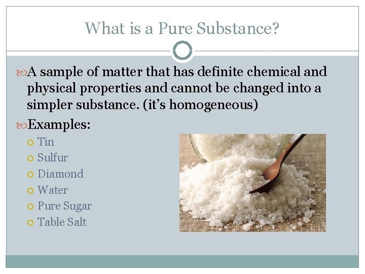 What is a Pure Substance? A sample of matter that has definite chemical and