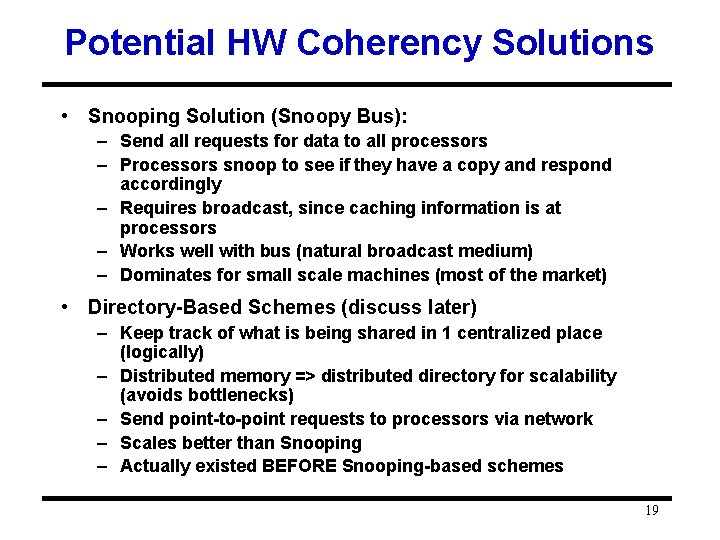 Potential HW Coherency Solutions • Snooping Solution (Snoopy Bus): – Send all requests for