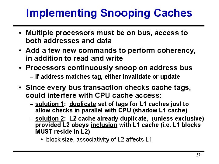 Implementing Snooping Caches • Multiple processors must be on bus, access to both addresses