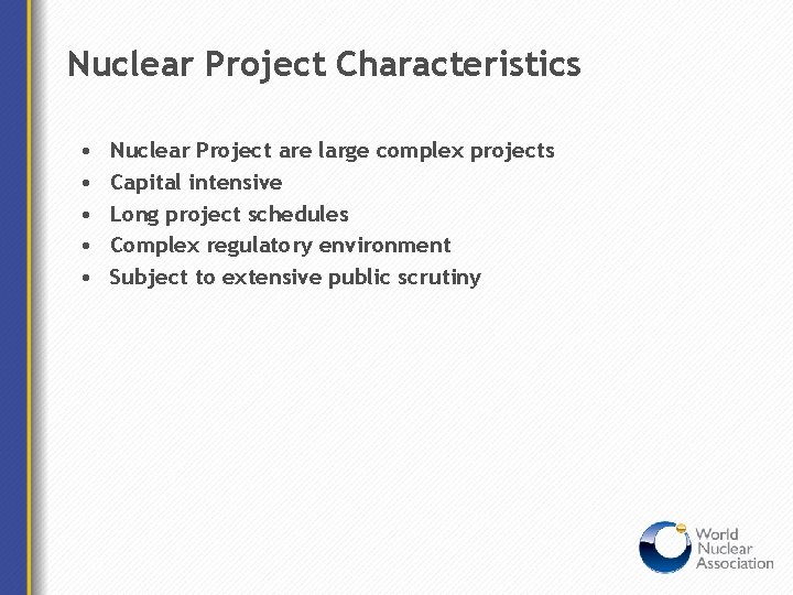Nuclear Project Characteristics • • • Nuclear Project are large complex projects Capital intensive