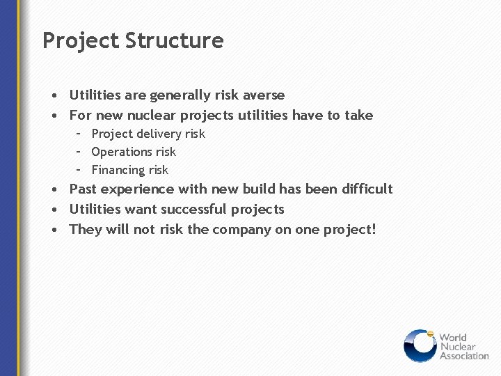 Project Structure • Utilities are generally risk averse • For new nuclear projects utilities