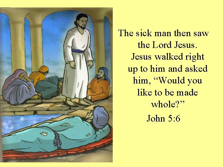 The sick man then saw the Lord Jesus walked right up to him and