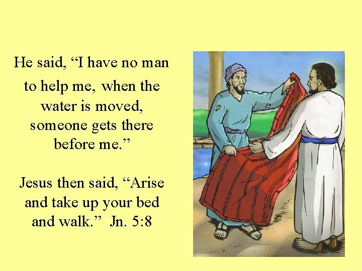 He said, “I have no man to help me, when the water is moved,