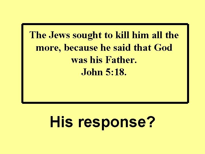 The Jews sought to kill him all the more, because he said that God