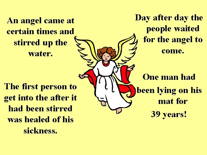 An angel came at certain times and stirred up the water. The first person