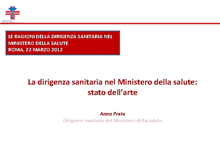 LE RAGIONI DELLA DIRIGENZA SANITARIA NEL MINISTERO DELLA SALUTE ROMA, 22 MARZO 2012 La