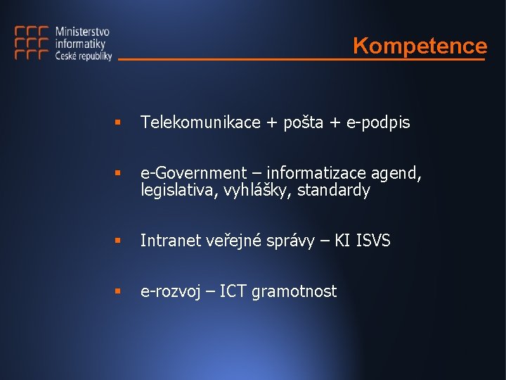 Kompetence § Telekomunikace + pošta + e-podpis § e-Government – informatizace agend, legislativa, vyhlášky,