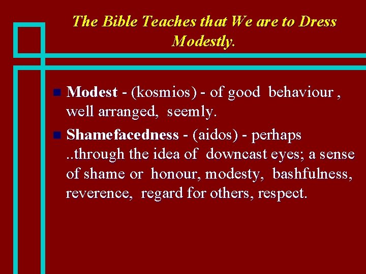 The Bible Teaches that We are to Dress Modestly. Modest - (kosmios) - of