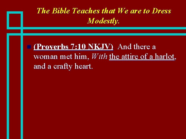 The Bible Teaches that We are to Dress Modestly. n (Proverbs 7: 10 NKJV)