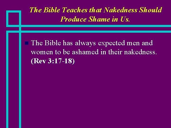 The Bible Teaches that Nakedness Should Produce Shame in Us. n The Bible has