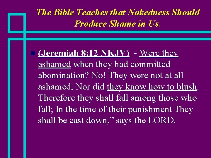 The Bible Teaches that Nakedness Should Produce Shame in Us. n (Jeremiah 8: 12