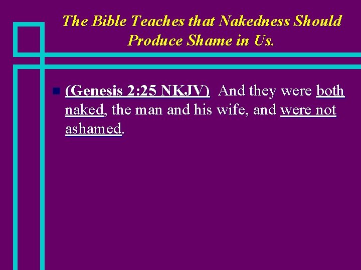 The Bible Teaches that Nakedness Should Produce Shame in Us. n (Genesis 2: 25