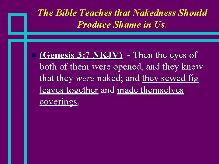 The Bible Teaches that Nakedness Should Produce Shame in Us. n (Genesis 3: 7