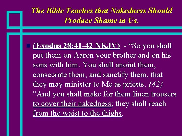 The Bible Teaches that Nakedness Should Produce Shame in Us. n (Exodus 28: 41