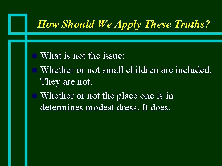 How Should We Apply These Truths? What is not the issue: n Whether or